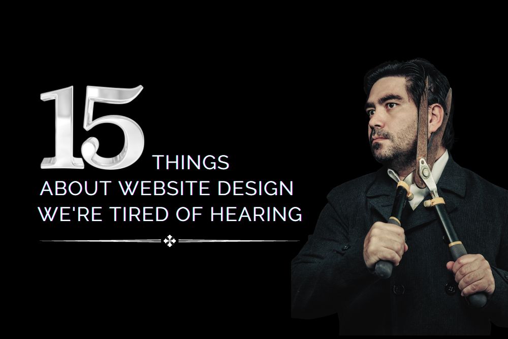 15 Things About Website Design We're Tired of Hearing