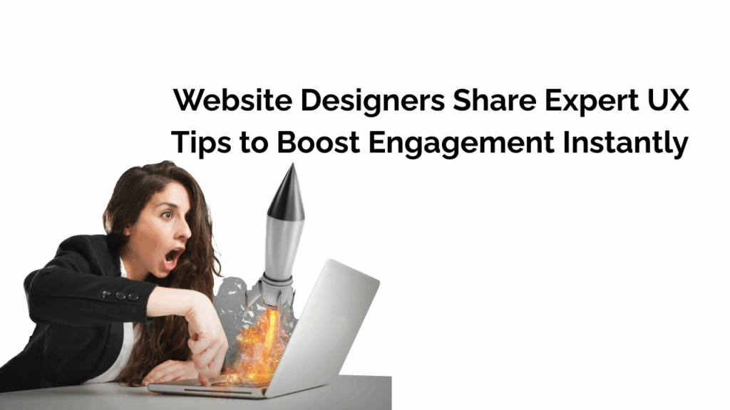 Website Designers Share Expert UX Tips to Boost Engagement Instantly
